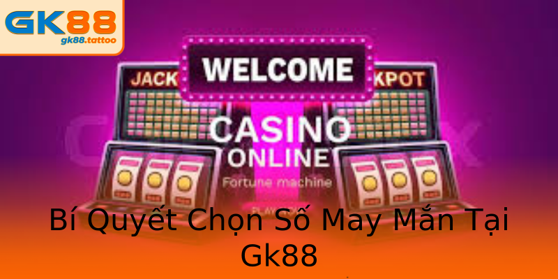 Bí Quyết Chọn Số May Mắn Tại Gk88 Bí Quyết Chọn Số May Mắn Tại Gk88