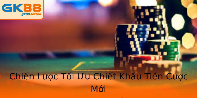 Chiến Lược Tối Ưu Chiết Khấu Tiền Cược Mới Chiến Lược Tối Ưu Chiết Khấu Tiền Cược Mới