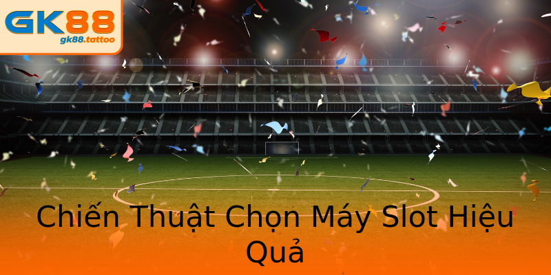 Chiến Thuật Chọn Máy Slot Hiệu Quả Chiến Thuật Chọn Máy Slot Hiệu Quả