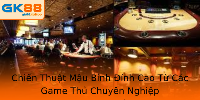 Chiến Thuật Mậu Binh Đỉnh Cao Từ Các Game Thủ Chuyên Nghiệp Chiến Thuật Mậu Binh Đỉnh Cao Từ Các Game Thủ Chuyên Nghiệp