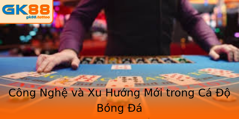 Công Nghệ và Xu Hướng Mới trong Cá Độ Bóng Đá Công Nghệ và Xu Hướng Mới trong Cá Độ Bóng Đá