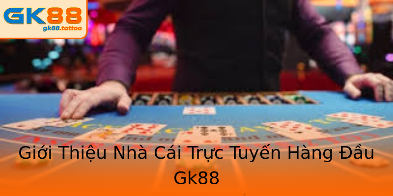 Giới Thiệu Nhà Cái Trực Tuyến Hàng Đầu Gk88 Giới Thiệu Nhà Cái Trực Tuyến Hàng Đầu Gk88
