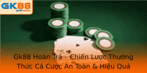Gk88 Hoàn Trả – Chiến Lược Thưởng Thức Cá Cược An Toàn 2 Gk88 Hoan Tra Chien Luoc Thuong Thuc Ca Cuoc An Toan Hieu Qua
