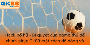 Hack nổ hũ - Bí quyết của game thủ để chinh phục Gk88 3 Hack No Hu Bi Quyet Cua Game Thu E Chinh Phuc Gk88 Mot Cach De Dang Va Hieu Qua