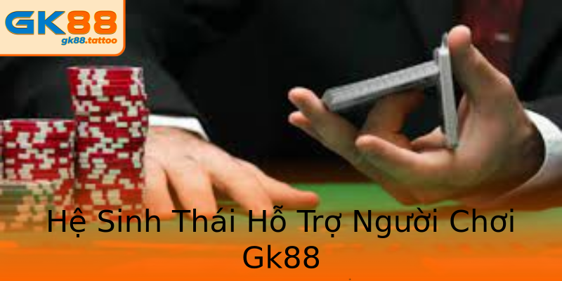 Hệ Sinh Thái Hỗ Trợ Người Chơi Gk88 Hệ Sinh Thái Hỗ Trợ Người Chơi Gk88