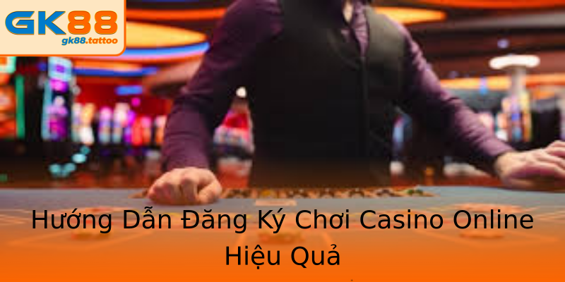 Hướng Dẫn Đăng Ký Chơi Casino Online Hiệu Quả Hướng Dẫn Đăng Ký Chơi Casino Online Hiệu Quả