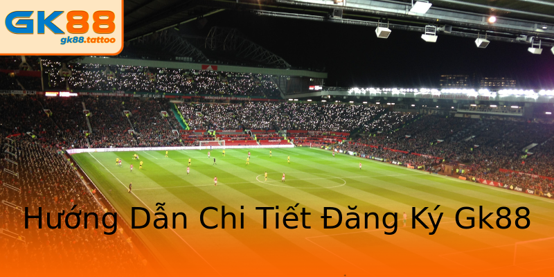 Hướng Dẫn Chi Tiết Đăng Ký Gk88 Hướng Dẫn Chi Tiết Đăng Ký Gk88