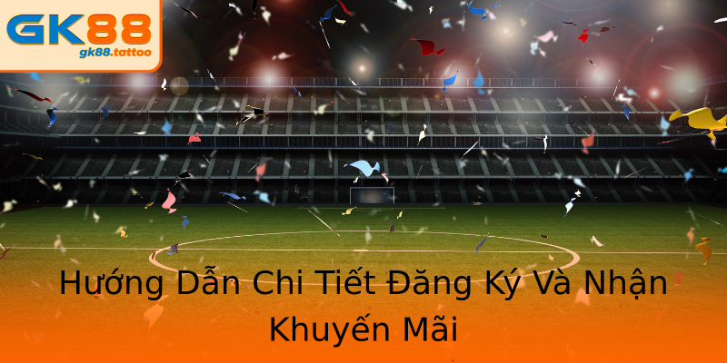 Hướng Dẫn Chi Tiết Đăng Ký Và Nhận Khuyến Mãi Hướng Dẫn Chi Tiết Đăng Ký Và Nhận Khuyến Mãi