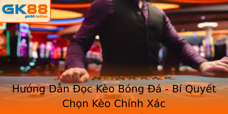 Hướng Dẫn Đọc Kèo Bóng Đá - Bí Quyết Chọn Kèo Chính Xác Hướng Dẫn Đọc Kèo Bóng Đá - Bí Quyết Chọn Kèo Chính Xác