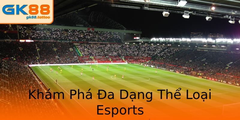Khám Phá Đa Dạng Thể Loại Esports Khám Phá Đa Dạng Thể Loại Esports