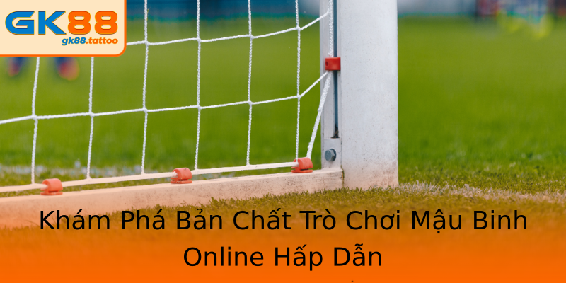 Khám Phá Bản Chất Trò Chơi Mậu Binh Online Hấp Dẫn Khám Phá Bản Chất Trò Chơi Mậu Binh Online Hấp Dẫn