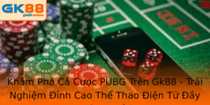 Cá Cược PUBG Gk88 - Trải Nghiệm Đỉnh Cao Thể Thao Điện Tử 5 Kham Pha Ca Cuoc Pubg Tren Gk88 Trai Nghiem Inh Cao The Thao Ien Tu Ay Hung Khoi