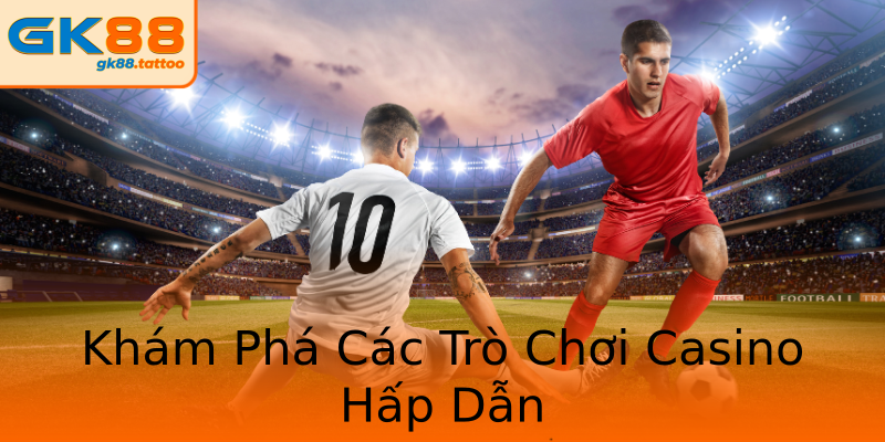 Khám Phá Các Trò Chơi Casino Hấp Dẫn Khám Phá Các Trò Chơi Casino Hấp Dẫn