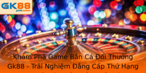 Bắn Cá Đổi Thưởng Gk88 - Trải Nghiệm Đẳng Cấp Giải Trí Trực Tuyến 8 Kham Pha Game Ban Ca Oi Thuong Gk88 Trai Nghiem Ang Cap Thu Hang Trong The Gioi Phan Mem Giai Tri Tr