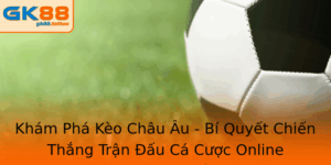 Kèo Châu Âu - Bí Quyết Chiến Thắng Trận Đấu Cá Cược Online 6 Kham Pha Keo Chau Au Bi Quyet Chien Thang Tran Au Ca Cuoc Online
