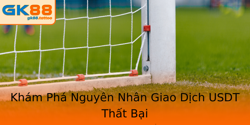 Khám Phá Nguyên Nhân Giao Dịch USDT Thất Bại Khám Phá Nguyên Nhân Giao Dịch USDT Thất Bại