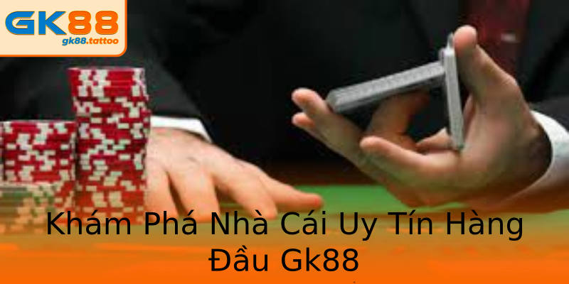 Khám Phá Nhà Cái Uy Tín Hàng Đầu Gk88 Khám Phá Nhà Cái Uy Tín Hàng Đầu Gk88