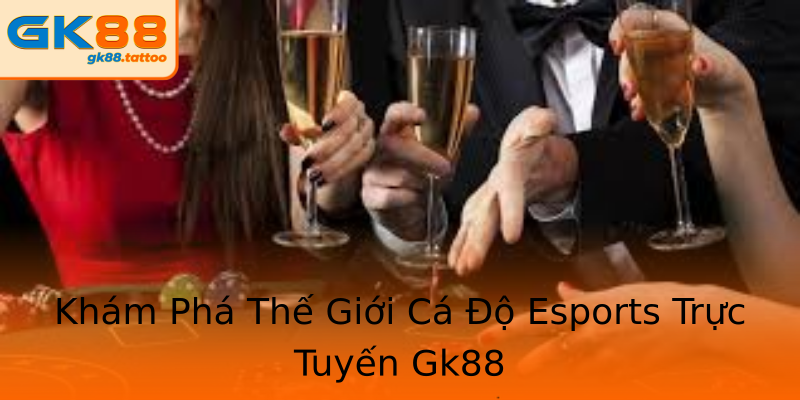 Khám Phá Thế Giới Cá Độ Esports Trực Tuyến Gk88 Khám Phá Thế Giới Cá Độ Esports Trực Tuyến Gk88