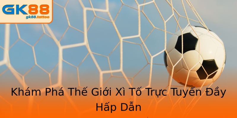 Khám Phá Thế Giới Xì Tố Trực Tuyến Đầy Hấp Dẫn Khám Phá Thế Giới Xì Tố Trực Tuyến Đầy Hấp Dẫn