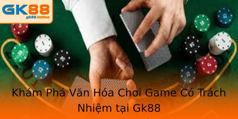 Khám Phá Văn Hóa Chơi Game Có Trách Nhiệm tại Gk88 Khám Phá Văn Hóa Chơi Game Có Trách Nhiệm tại Gk88