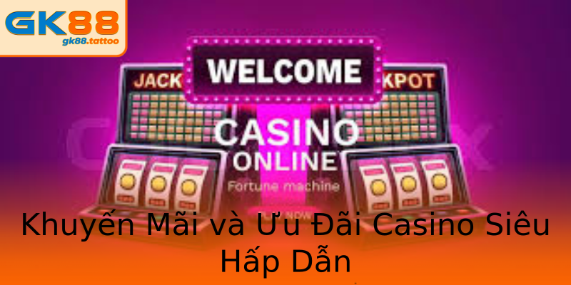 Khuyến Mãi và Ưu Đãi Casino Siêu Hấp Dẫn Khuyến Mãi và Ưu Đãi Casino Siêu Hấp Dẫn