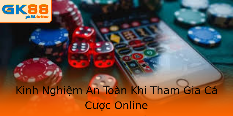 Kinh Nghiệm An Toàn Khi Tham Gia Cá Cược Online