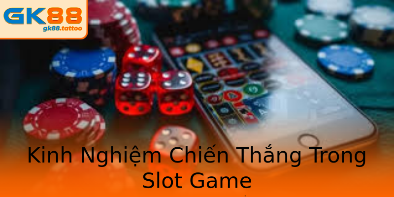 Kinh Nghiệm Chiến Thắng Trong Slot Game Kinh Nghiệm Chiến Thắng Trong Slot Game