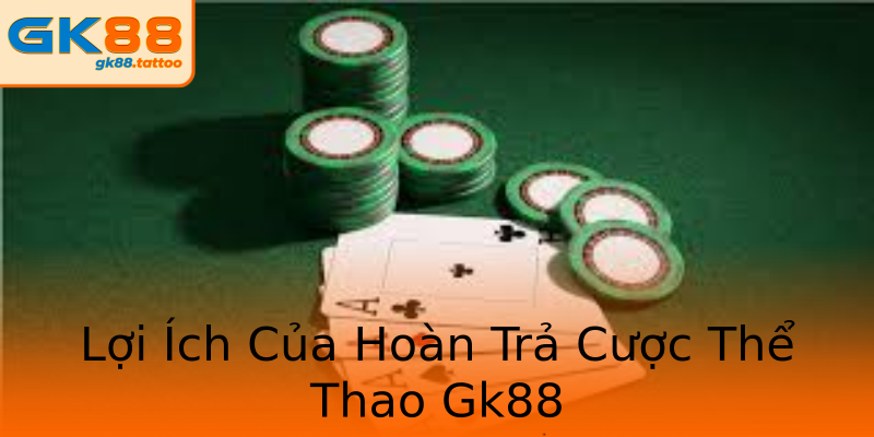 Lợi Ích Của Hoàn Trả Cược Thể Thao Gk88 Lợi Ích Của Hoàn Trả Cược Thể Thao Gk88