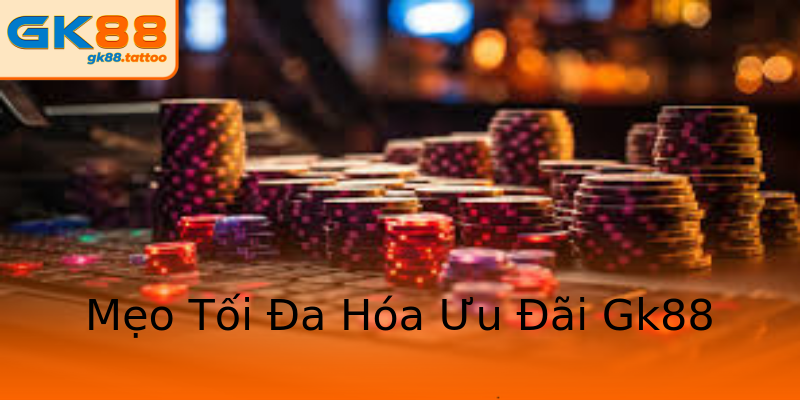 Mẹo Tối Đa Hóa Ưu Đãi Gk88 Mẹo Tối Đa Hóa Ưu Đãi Gk88