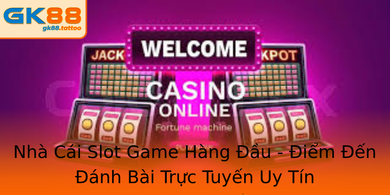 Nhà Cái Slot Game Hàng Đầu - Điểm Đến Đánh Bài Trực Tuyến Uy Tín Nhà Cái Slot Game Hàng Đầu - Điểm Đến Đánh Bài Trực Tuyến Uy Tín