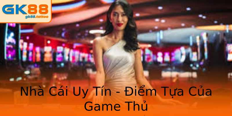 Nhà Cái Uy Tín - Điểm Tựa Của Game Thủ Nhà Cái Uy Tín - Điểm Tựa Của Game Thủ