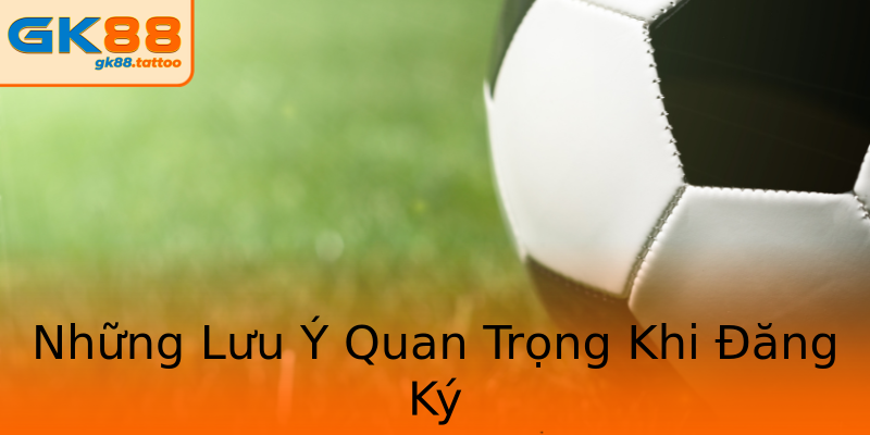 Những Lưu Ý Quan Trọng Khi Đăng Ký Những Lưu Ý Quan Trọng Khi Đăng Ký