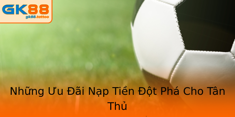Những Ưu Đãi Nạp Tiền Đột Phá Cho Tân Thủ Những Ưu Đãi Nạp Tiền Đột Phá Cho Tân Thủ