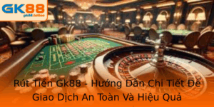 Rut Tien Gk88 Huong Dan Chi Tiet E Giao Dich An Toan Va Hieu Qua