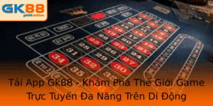 Tai App Gk88 Kham Pha The Gioi Game Truc Tuyen A Nang Tren Di Ong