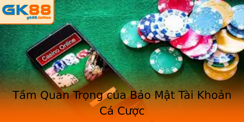 Tầm Quan Trọng của Bảo Mật Tài Khoản Cá Cược Tầm Quan Trọng của Bảo Mật Tài Khoản Cá Cược
