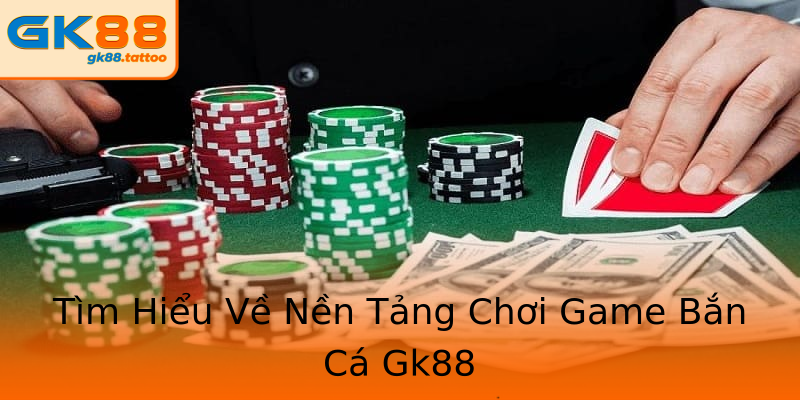 Tìm Hiểu Về Nền Tảng Chơi Game Bắn Cá Gk88 Tìm Hiểu Về Nền Tảng Chơi Game Bắn Cá Gk88