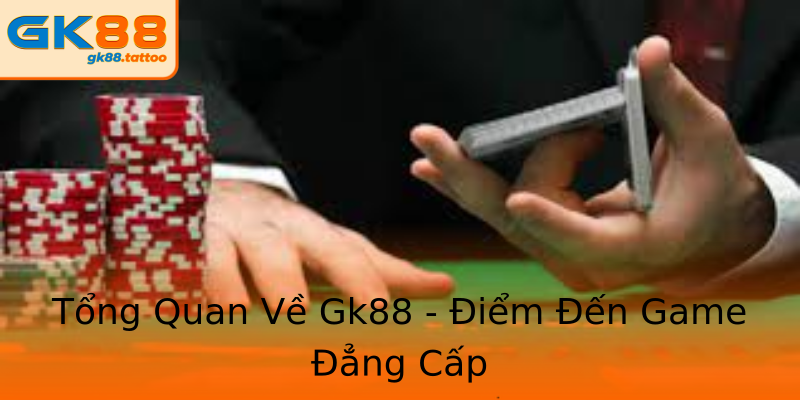 Tổng Quan Về Gk88 - Điểm Đến Game Đẳng Cấp Tổng Quan Về Gk88 - Điểm Đến Game Đẳng Cấp