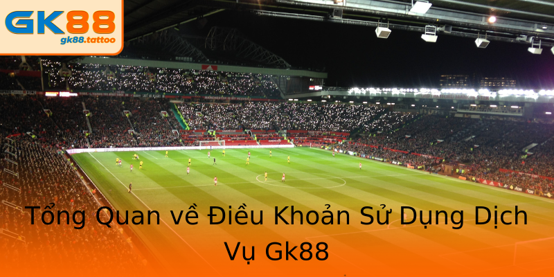 Tổng Quan về Điều Khoản Sử Dụng Dịch Vụ Gk88 Tổng Quan về Điều Khoản Sử Dụng Dịch Vụ Gk88