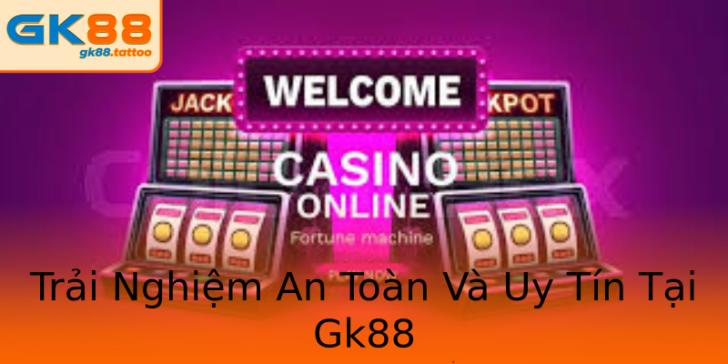 Trải Nghiệm An Toàn Và Uy Tín Tại Gk88 Trải Nghiệm An Toàn Và Uy Tín Tại Gk88