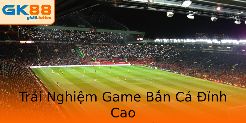 Trải Nghiệm Game Bắn Cá Đỉnh Cao Trải Nghiệm Game Bắn Cá Đỉnh Cao