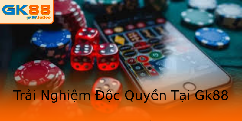 Trải Nghiệm Độc Quyền Tại Gk88 Trải Nghiệm Độc Quyền Tại Gk88