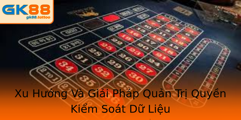 Xu Hướng Và Giải Pháp Quản Trị Quyền Kiểm Soát Dữ Liệu Xu Hướng Và Giải Pháp Quản Trị Quyền Kiểm Soát Dữ Liệu