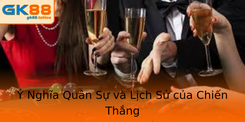 Ý Nghĩa Quân Sự và Lịch Sử của Chiến Thắng Ý Nghĩa Quân Sự và Lịch Sử của Chiến Thắng